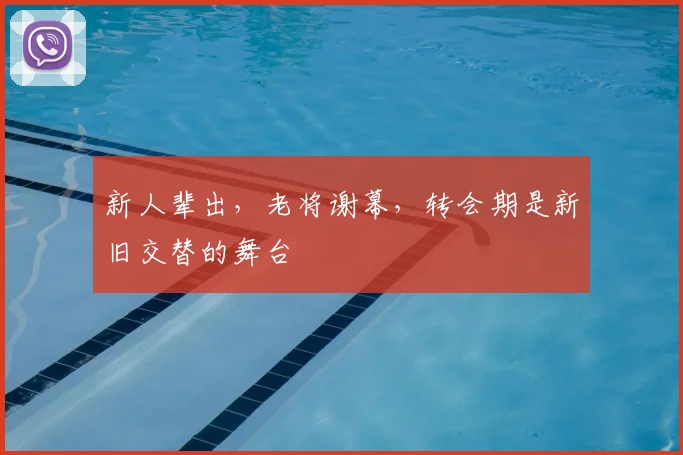 新人辈出，老将谢幕，转会期是新旧交替的舞台