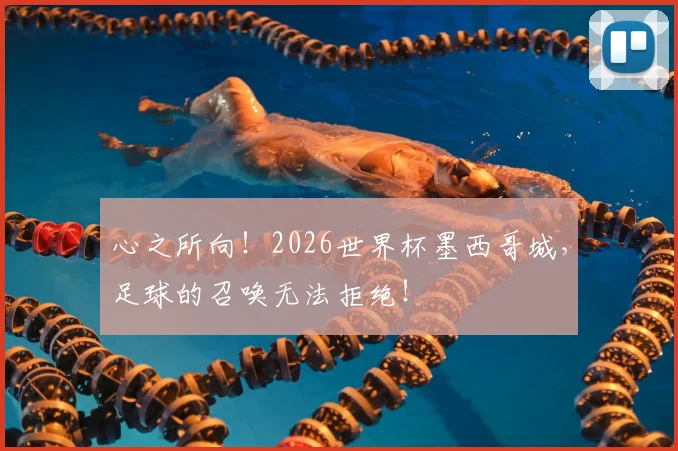 心之所向!2026世界杯墨西哥城,足球的召唤无法拒绝!